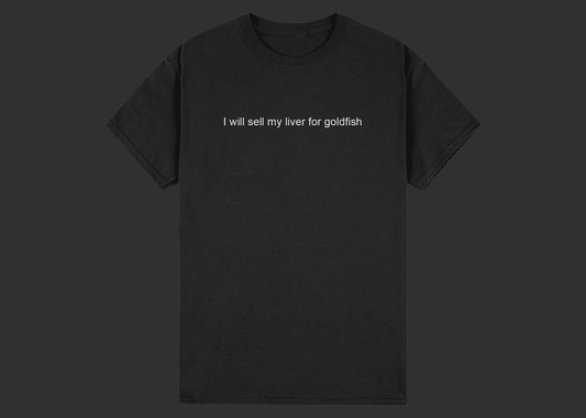 I will sell my liver for goldfish tee